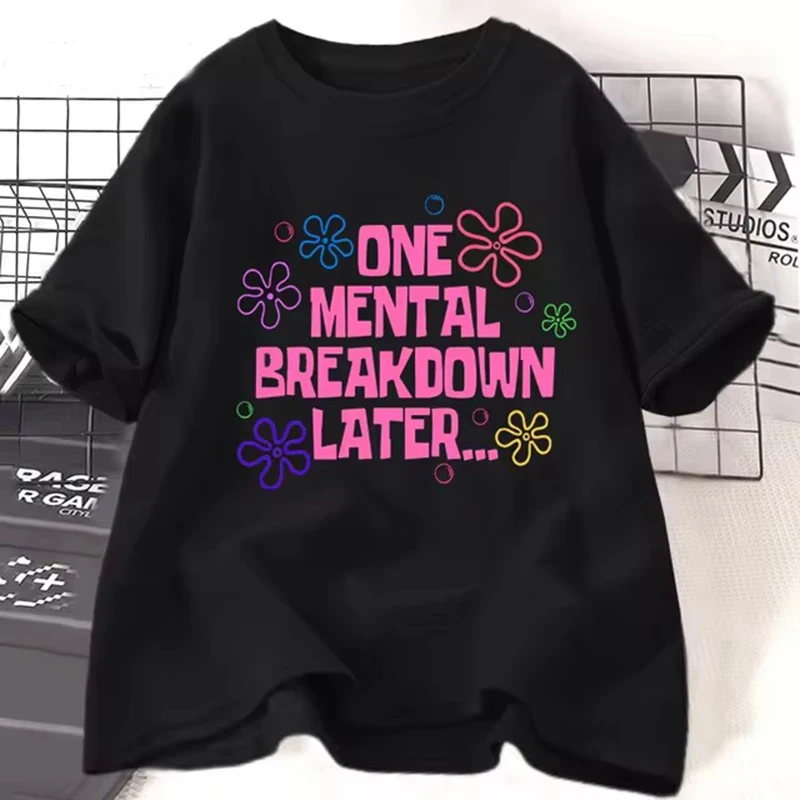 female One Mental Breakdown Later T-shirts Women Casual Short Sleeve T Shirt Funny Graphic T Shirts Streetwear Tees woman