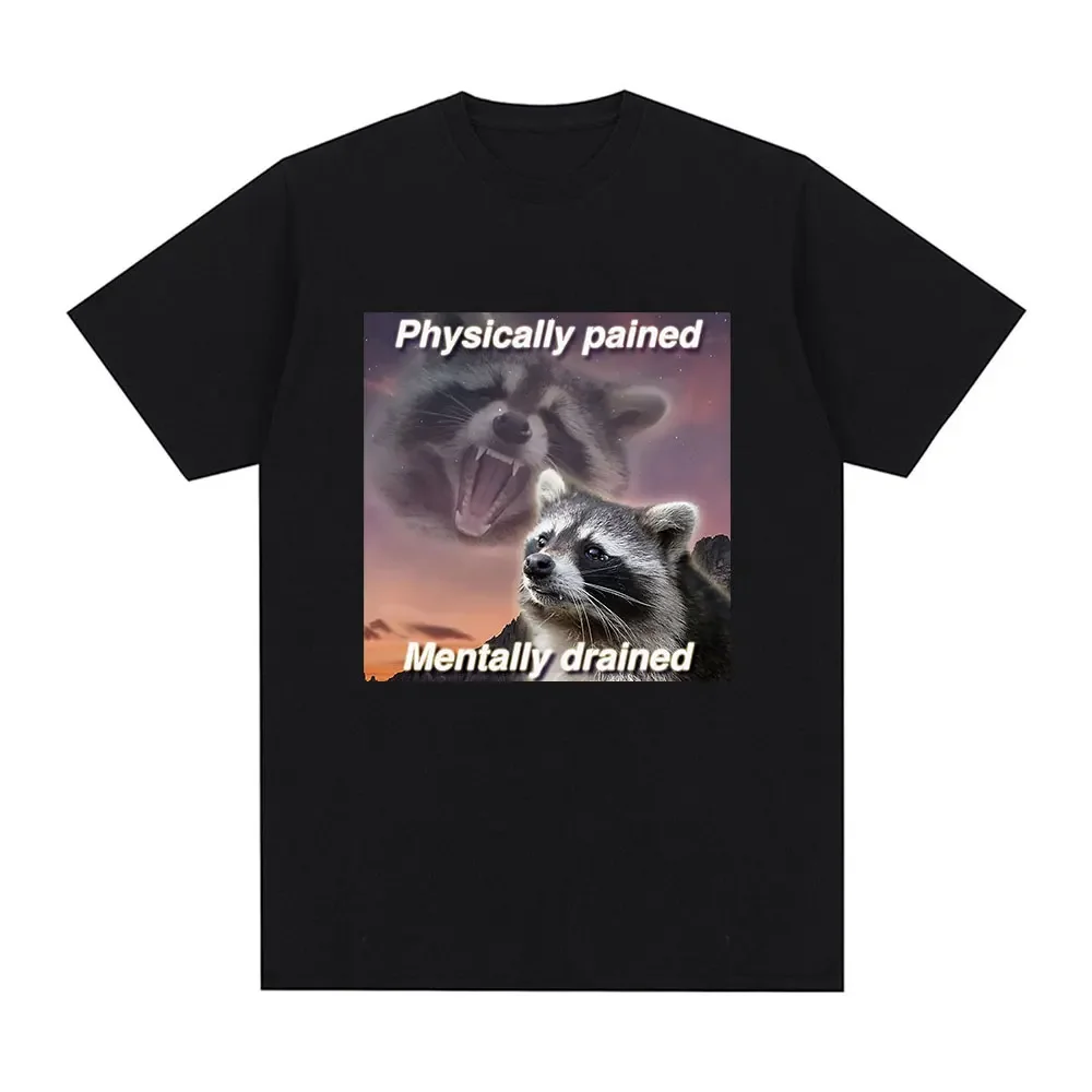 

Physically Pained Mentally Drained T Shirt Funny Raccoon Meme Graphic T-shirt Casual 100% Cotton Unisex Oversized Tops harajuku