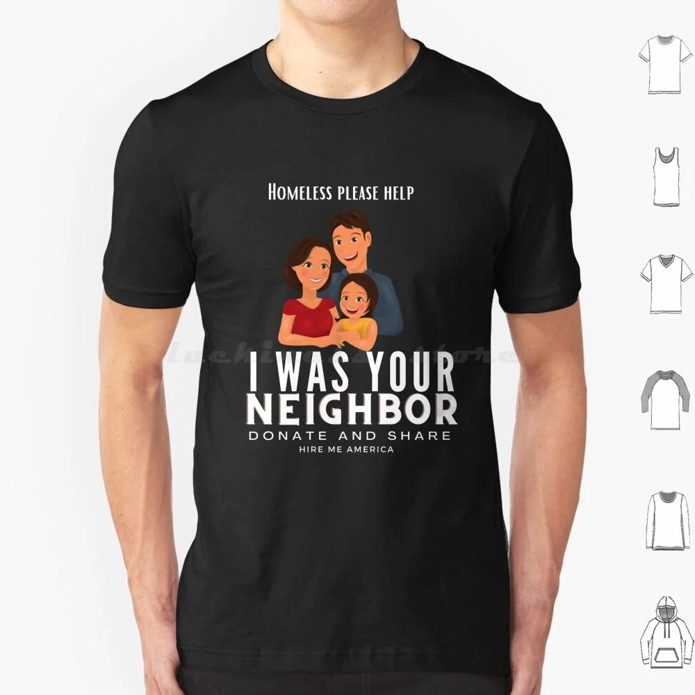 I Was Your Neighbor , But Now Homeless Dark T Shirt Big Size 100% Cotton Homeless Homelessness Donate Share Please Help Hire Me