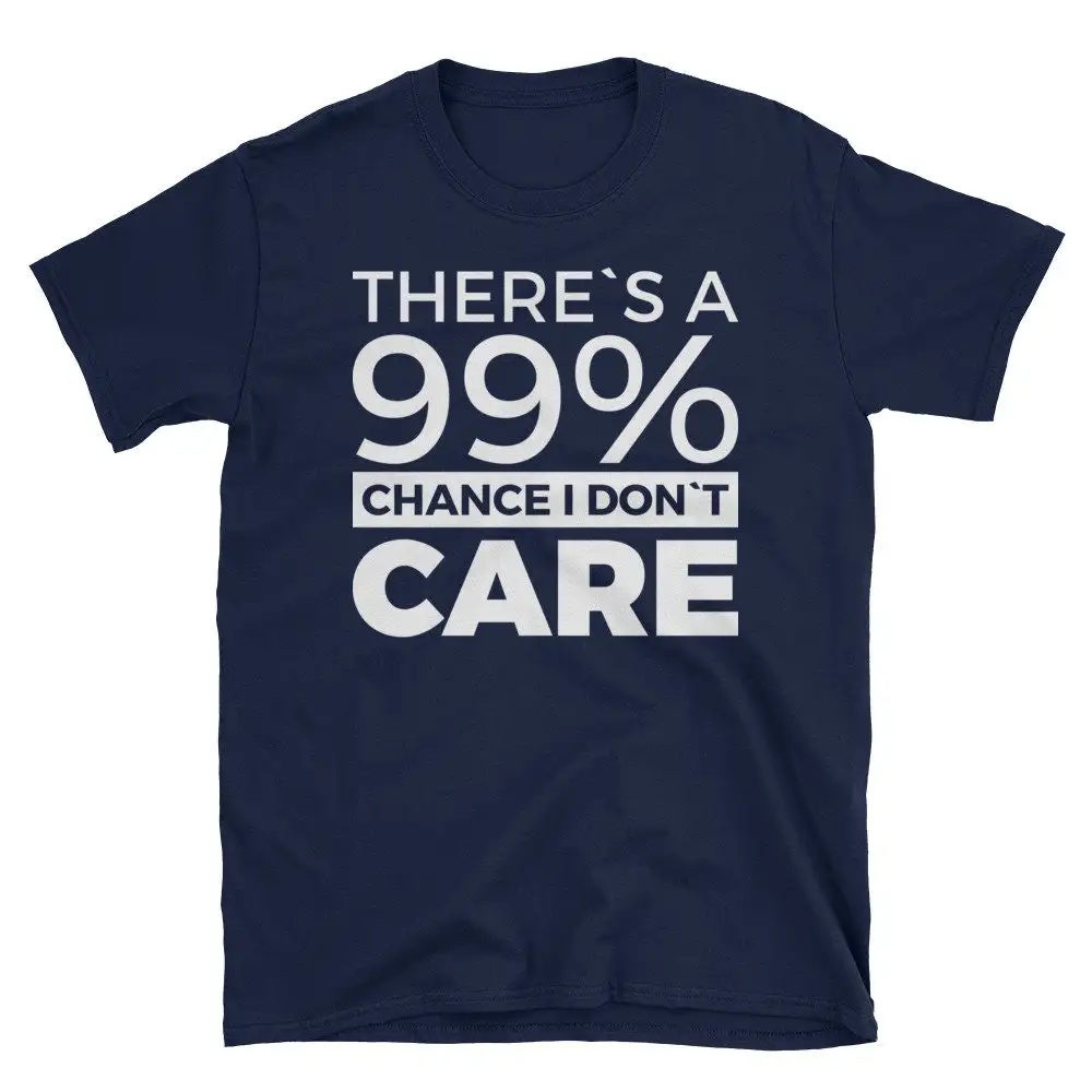 There's a 99 Chance I Don't Care Sarcasm Quote T Shirt