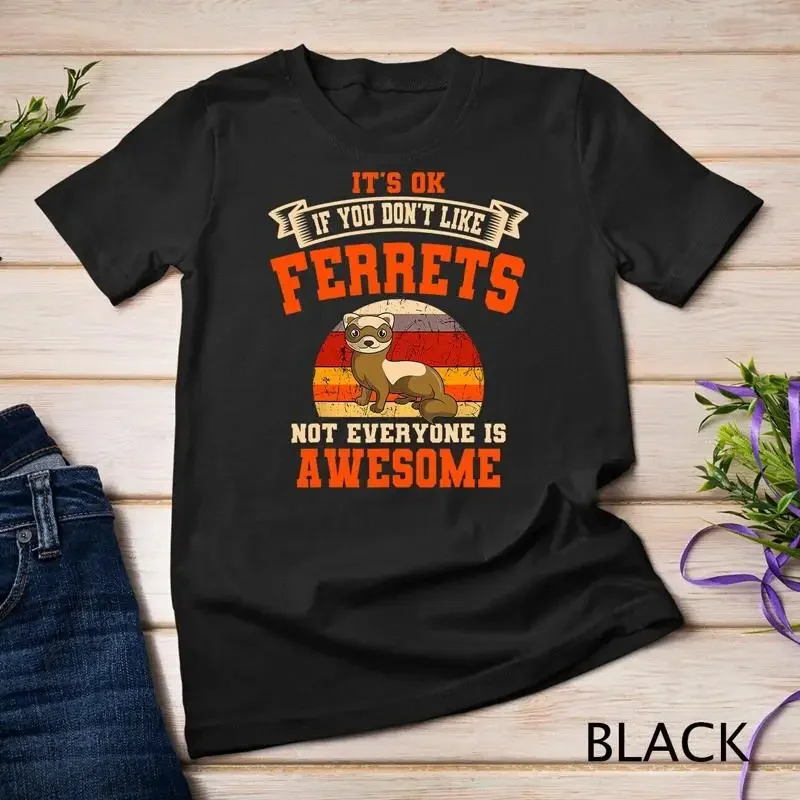 It s Ok If You Don t Like Ferrets Not Everyone Is Awesome T Shirt Unisex T shirt