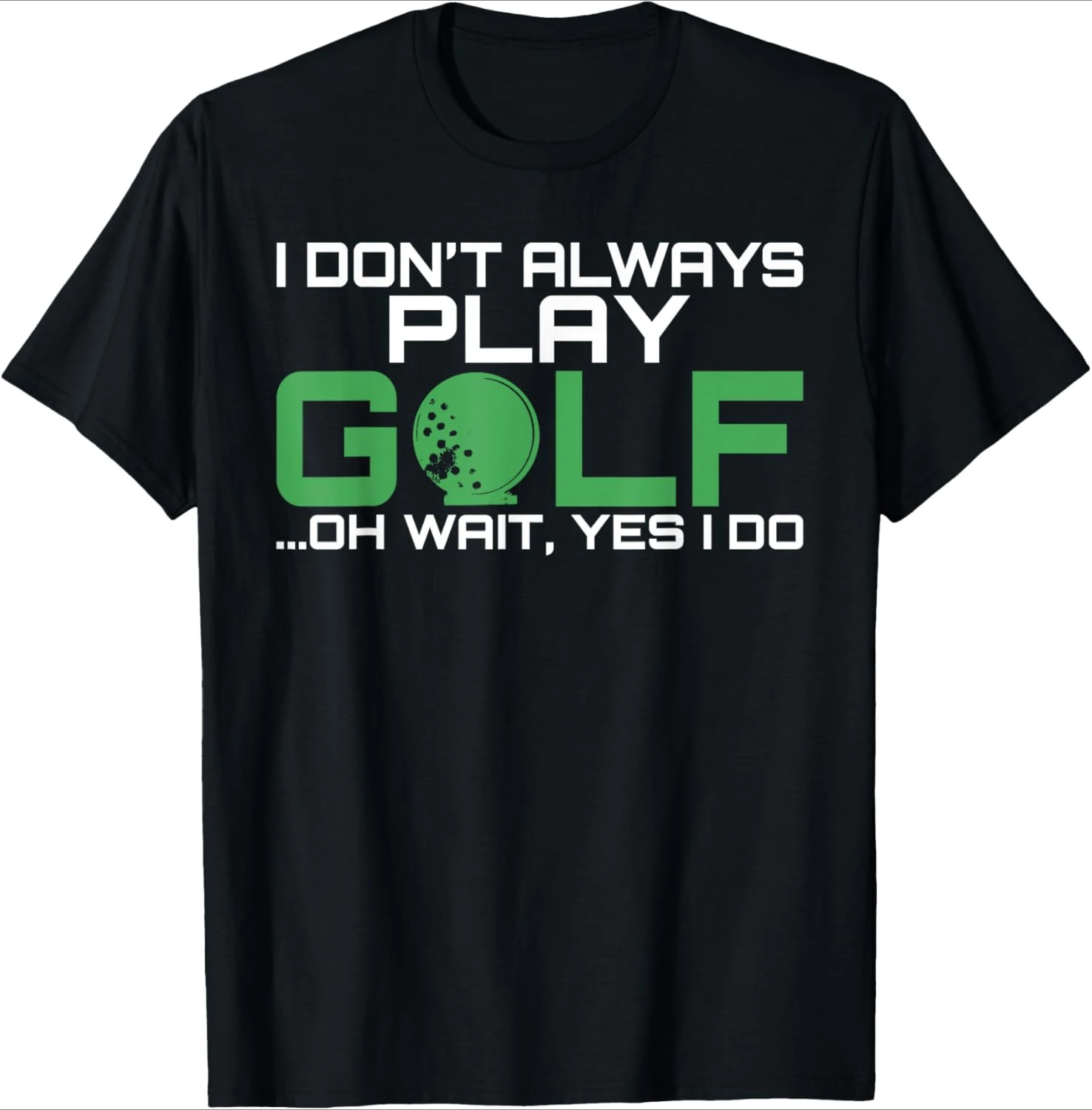 

Funny Graphic T-Shirt -I dont always play Golf oh wait yes I do Golfing Short Sleeve Tee