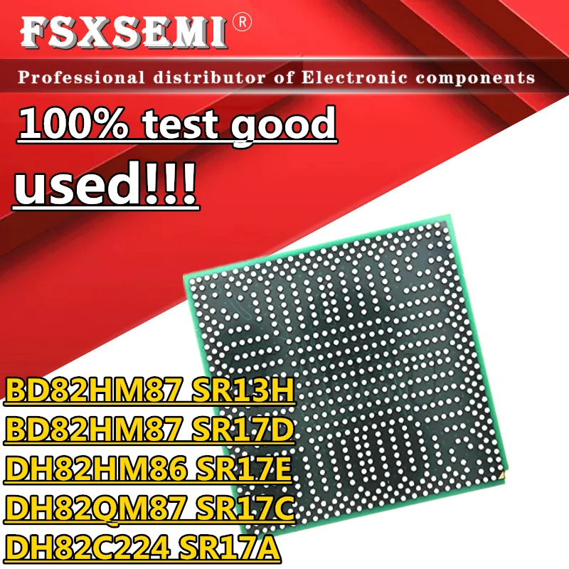 

100% test good BD82HM87 SR13H BD82HM87 SR17D DH82HM86 SR17E DH82QM87 SR17C DH82C224 SR17A BGA Chips