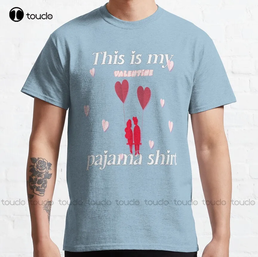 This Is My Valentine Pajama Shirt Classic T-Shirt Kawaii Shirts Custom Aldult Teen Unisex Digital Printing Tee Shirt Xs-5Xl New