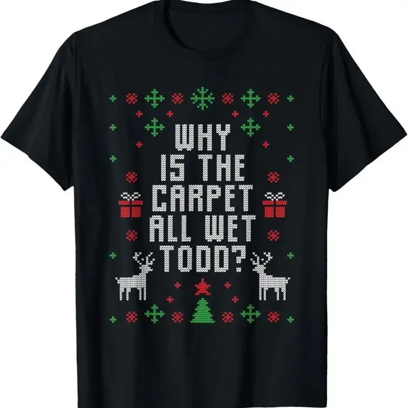 Ugly Christmas Sweater Why is the Carpet Wet Todd? TShirt