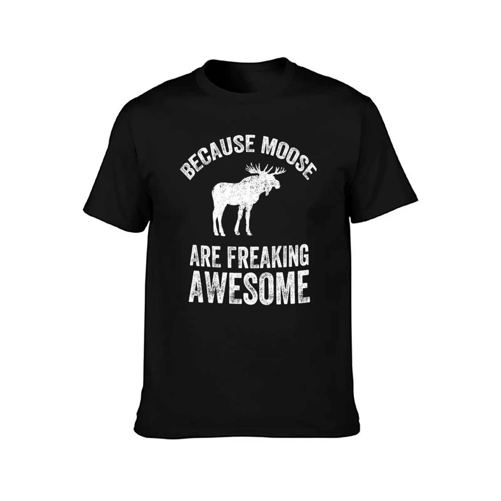 Because Moose are freaking awesome - Funny moose T-Shirt Urban Casual Loose Fit Tee T-Shirt