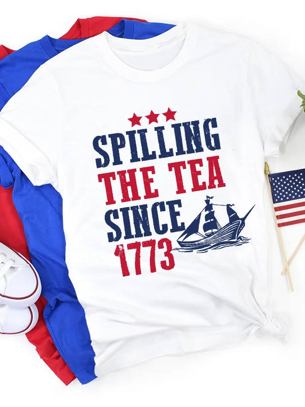 

Spilling The Tea Since 1773 Slogan Women T-shirt New Hot Sale Popular Independence Day Family Party Casual Women Shirt