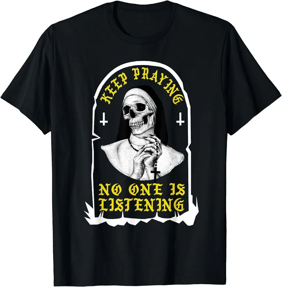 NEW! Keep Praying No One Is Listening Skull Nun Best Gift T-Shirt S-3XL