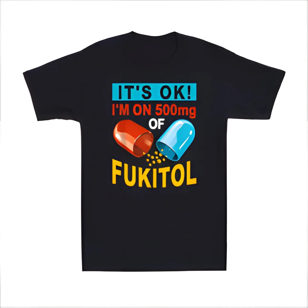 It's Okay! I'm On 500mg Of Fukitol - Funny Sarcastic Anxiety Men's T-Shirt