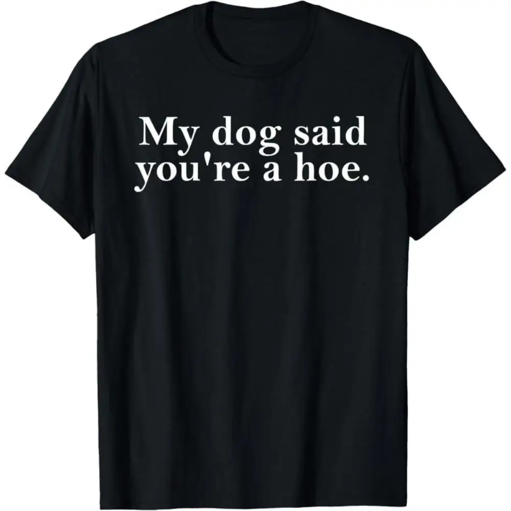 

100% Cotton My Dog Said You're A Hoe Funny Dog Lovers Quot T-Shirt