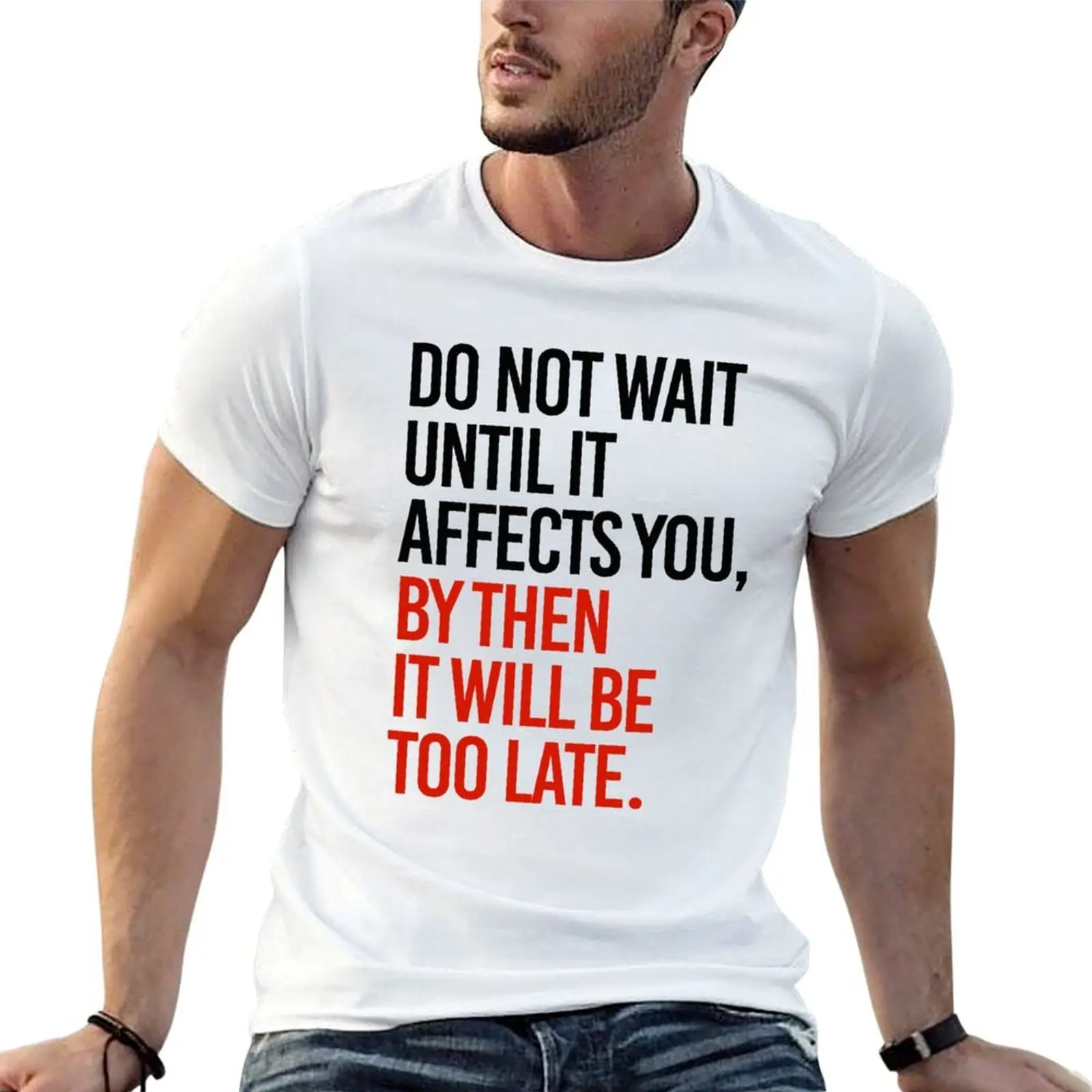 Do not wait until this affects you T-Shirt plain tees sweat shirts, men