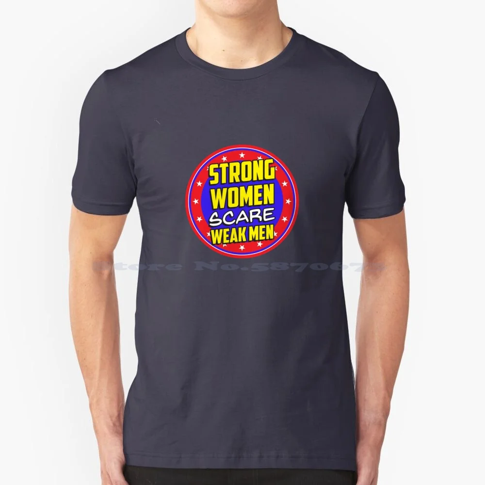 Strong Women Scare Weak Men T Shirt 100% Cotton Tee Feminists Feminism Women S Rights Equality Liberals Progressive Democrats