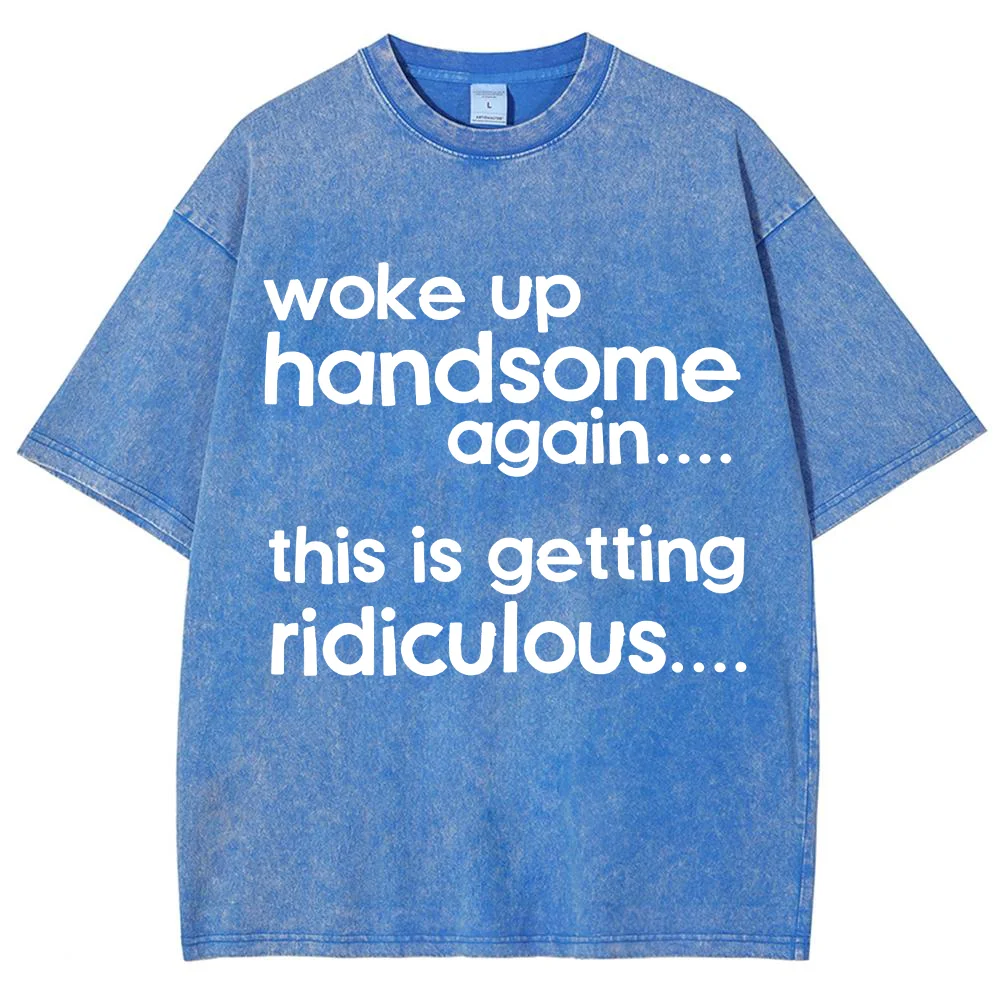 Men T Shirt Funny Slogan Print Woke Up Handsome Again Tee Acid Wash Oversized Short Sleeve Cotton Top Harajuku Streetwear