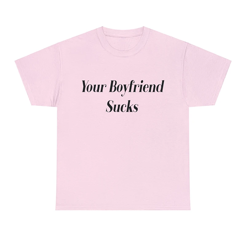 Your Boyfriend Sucks Unisex Women T Shirt Cotton Funny Graphic Tee Trendy T-shirts Streetwear Outfits Summer Fashion Tshirt