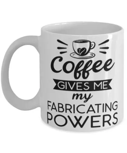 

Funny Fabricator Mug Gift Coffee Gives Me My Fabricating Powers Coffee Cup 11oz