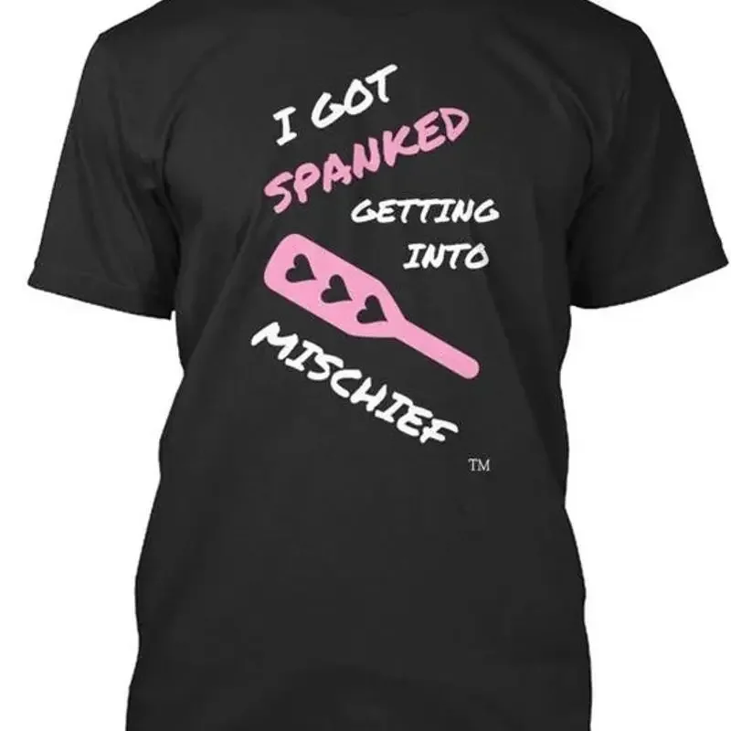 I Got Spanked Getting Into Mischief Size Premium T Shirt M 2XL