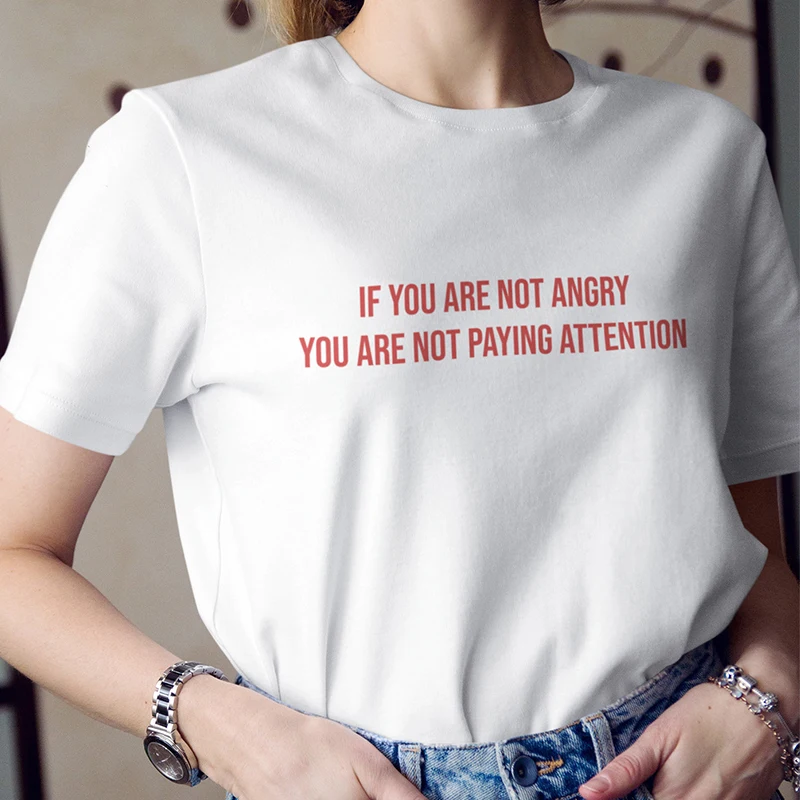 If You Are Not Angry You Are Not Paying Attention Women T Shirt Cotton Summer Fashion Feminist Empowerment Slogan Tshirt Female