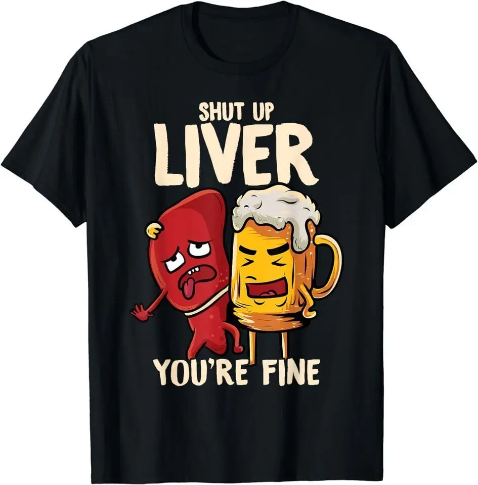 Shut Up Liver You're Fine Hilarious Drinking Pun Funn Funny T-Shirte For Men Clothing Women Tees Unisex Summer Short Sleeve