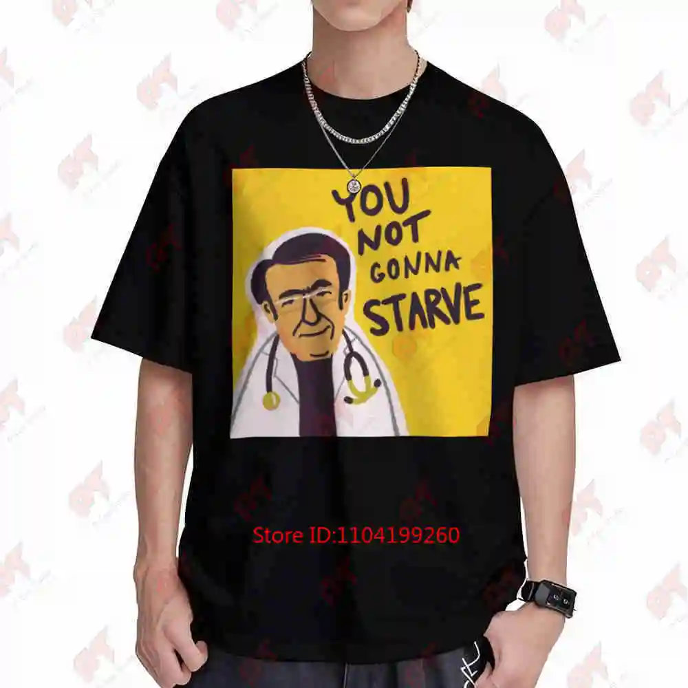 Dr Now My 600 Lb Life You Not Gonna Starve Short Sleeve Tee 100% Cotton T-Shirt