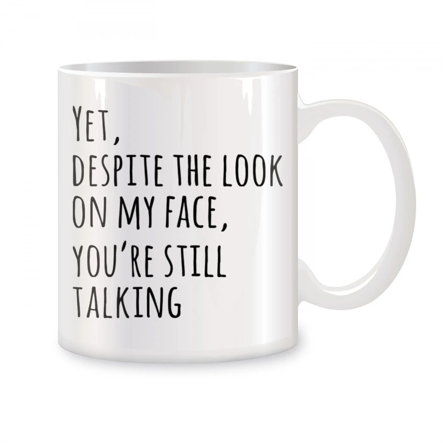Sarcasm Mugs For Coworkers, Yet Despite The Look On My Face You're Still Talking Novelty Coffee Ceramic Tea Cups White 11 oz