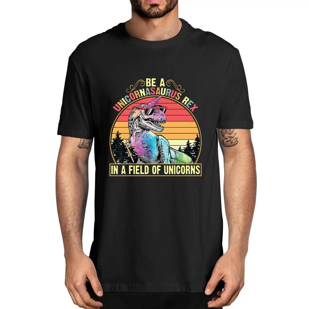 2020 fashion summer Be A Unicornasaurus Rex In A Field Of Unicorns Men's 100% cotton T-Shirt women Soft tee Size XS-3XL