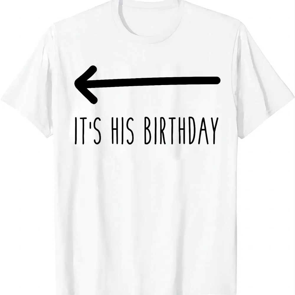 It's His Birthday (Arrow Pointing) Funny Humor Saying Tee T-Shirt Unisex Summer Streetwear Tops Camiseta Streetwear Harajuku