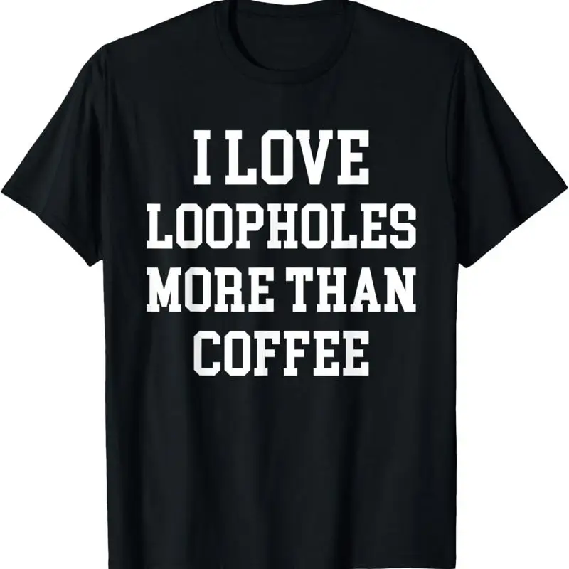 I Love Loopholes More Than Coffee Tax Fraud Evader T Shirt #1
