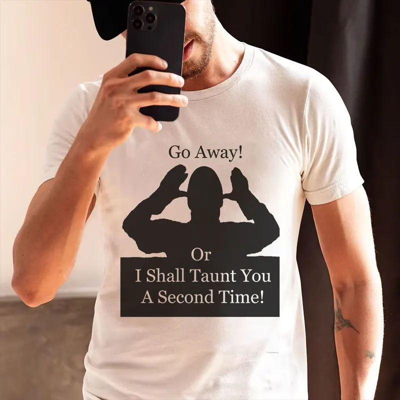 Go away, or i shall taunt you a second time Funny Monty Python Gift T-shirt 00% cotton Short Sleeve Graphic clothes All size Top