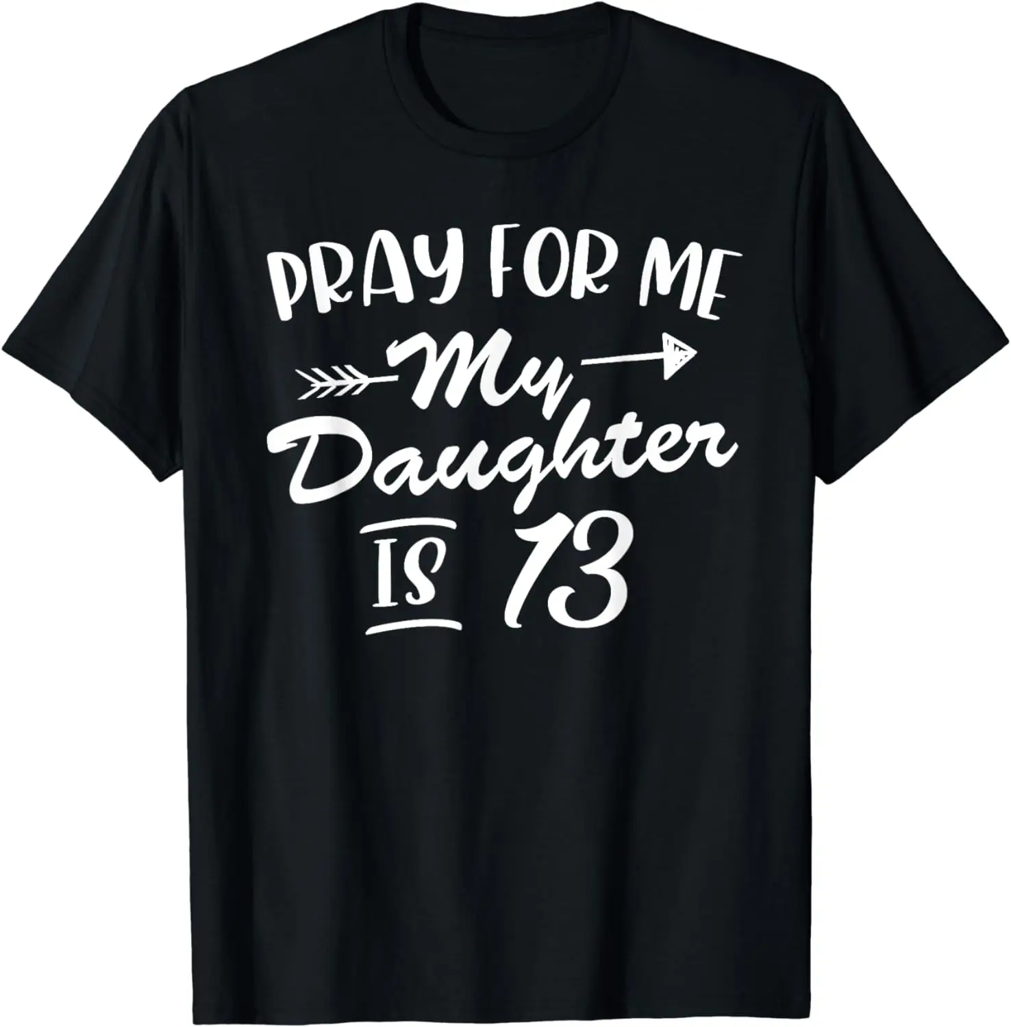 

Funny Teenager 13th Birthday Pray For Me My Daughter Is 13 T-Shirt