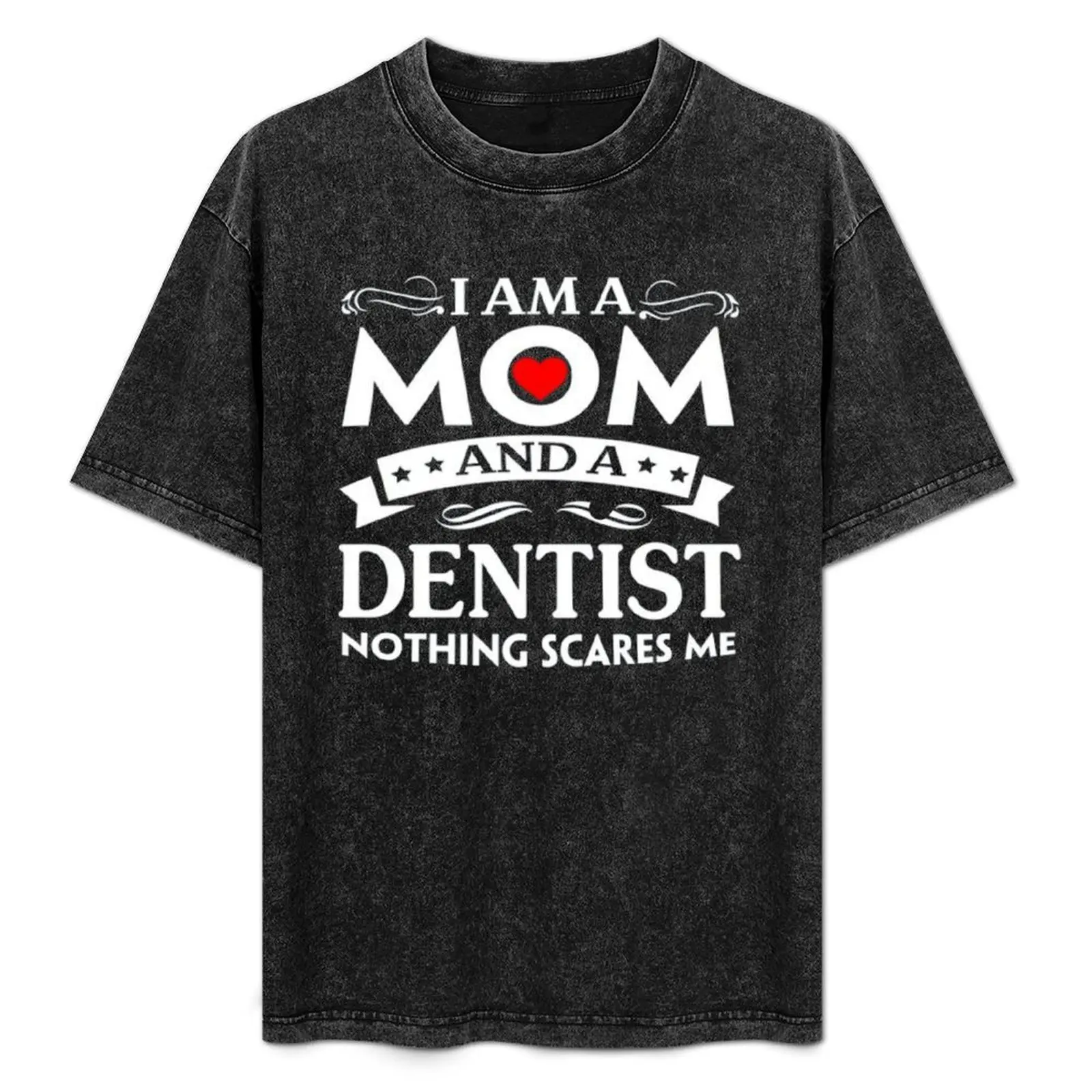 

I Am Mom and A Dentist Nothing Scares Me Gift Tshirt T-Shirt Durable Work Wear T-Shirt