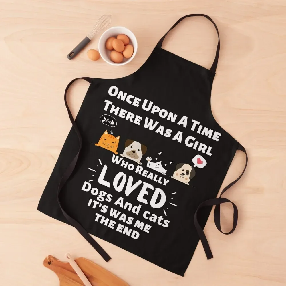 

Once Upon A Time There Was A Girl Who Really Loved Dogs And Cats it's was me the end Apron Kids Woman Kitchen Apron