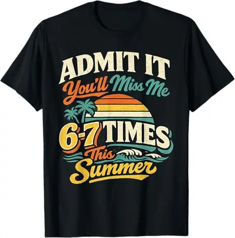 Admit It You'll Miss Me 6-7 Times This Summer Last Day 67 T-Shirt Y2k Teacher Student Schoolwear Clothes Summer Vibe Fashion Tee