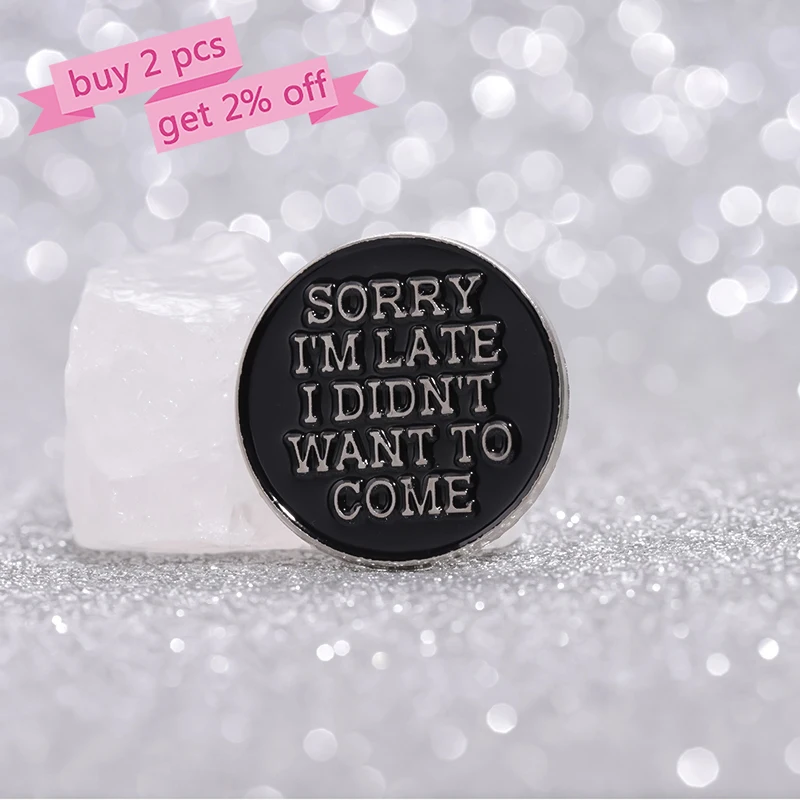 Sorry I’m Late I Didn’t Want To Come Enamel Pins Custom Black Round Text Brooches Lapel Badges Punk Jewelry Gift for Friends
