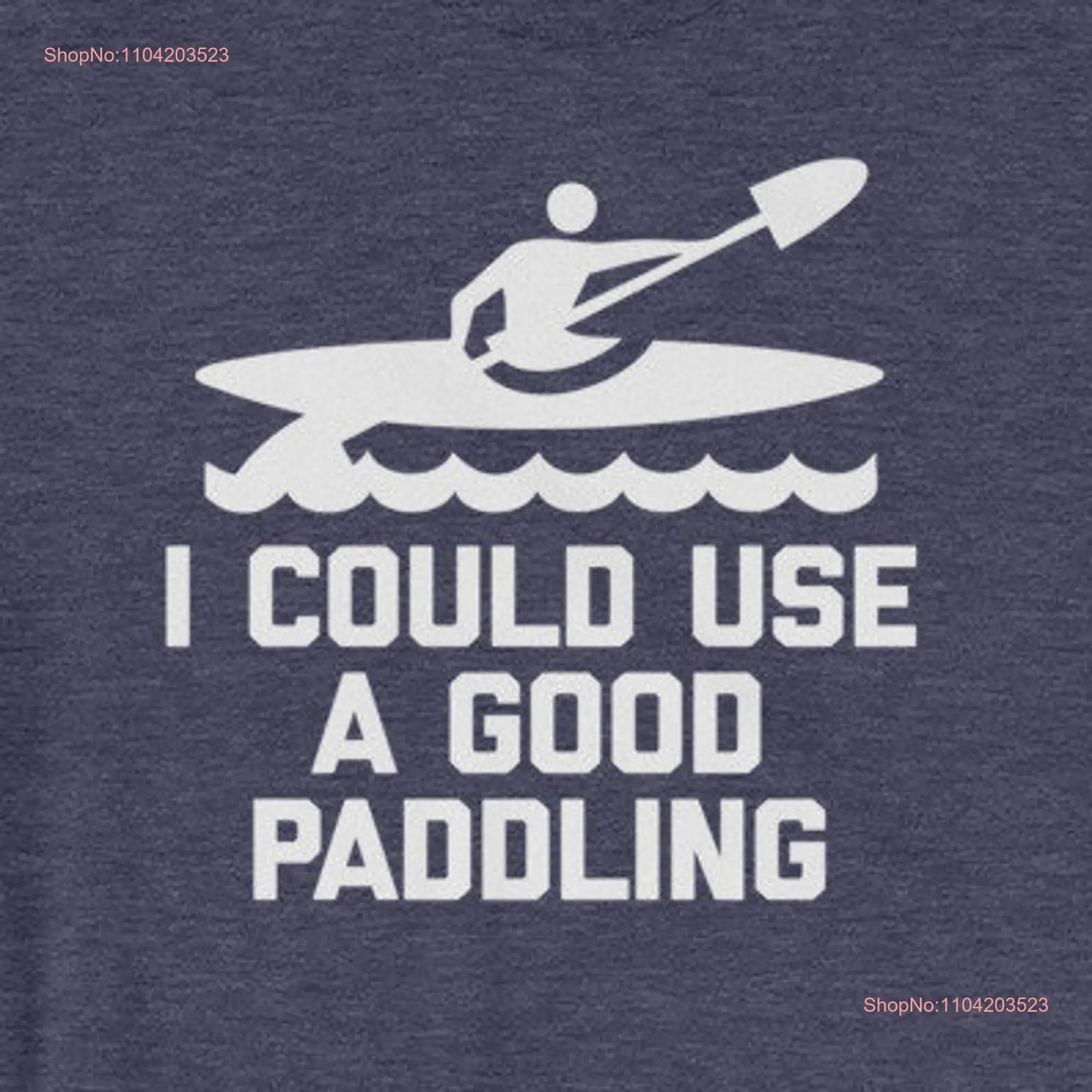 Funny Kayak T Shirt I Could Use A Good Paddling saying kayaking sarcastic novelty humor for Men Cool