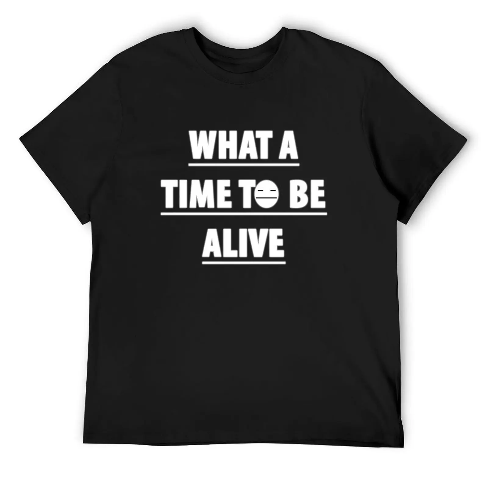 

What a time to be alive T-Shirt for a boy custom shirt new edition black t shirts for men