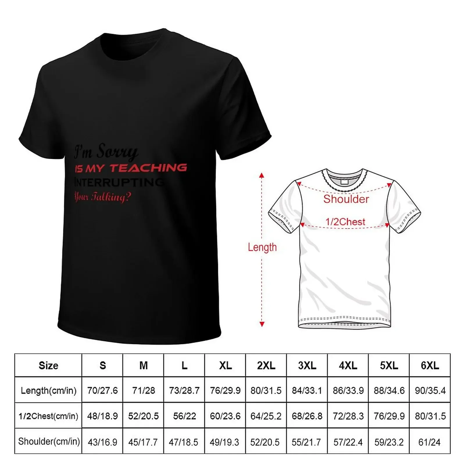 I’m Sorry Is My Teaching Interrupting Your Talking? T-Shirt Funny t-shirt shirts graphic tees boys whites Short sleeve tee men