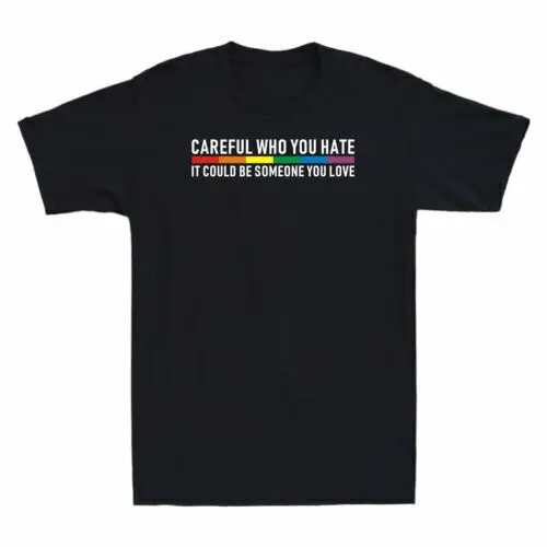 LGBT Be Careful Who You Hate It Could Be Someone You Love Funny Men's T-Shirt