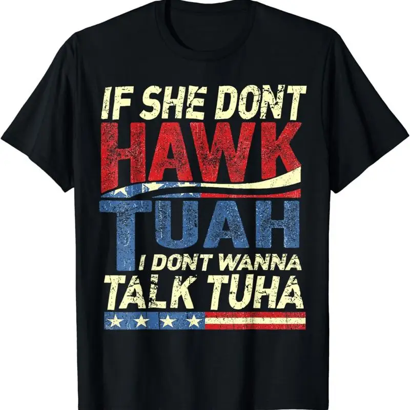 

If She Dont Hawk Tuah I Wanna Talk Tuha T Shirt