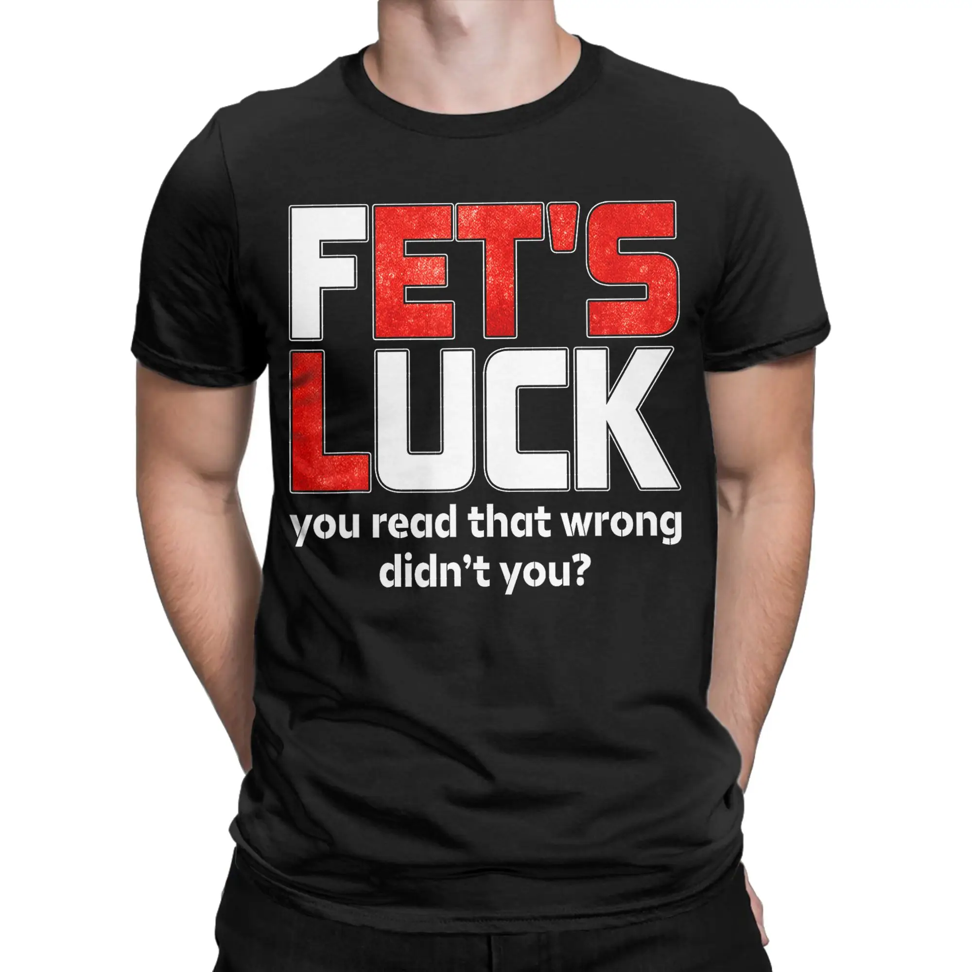 Fets Luck You Read That Wrong Didn't You Funny Saying T-Shirt Men O Neck Pure Cotton T Shirts Short Sleeve Tee Shirt Tops