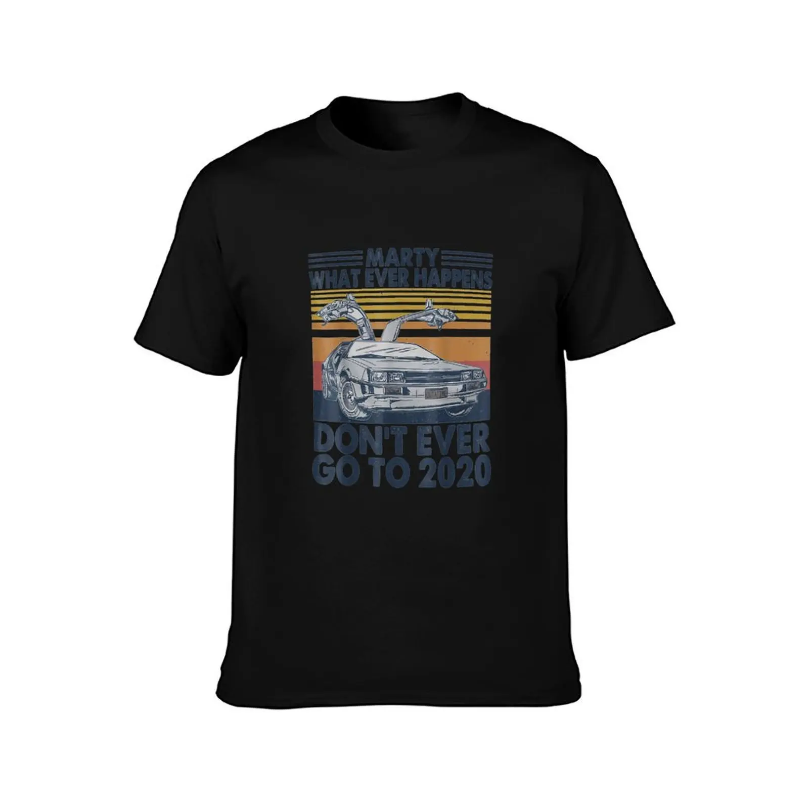 Car Marty Whatever Happens Dont Ever Go to 2020 Vintage T-Shirt Work Short Sleeve Cotton Top T-Shirt