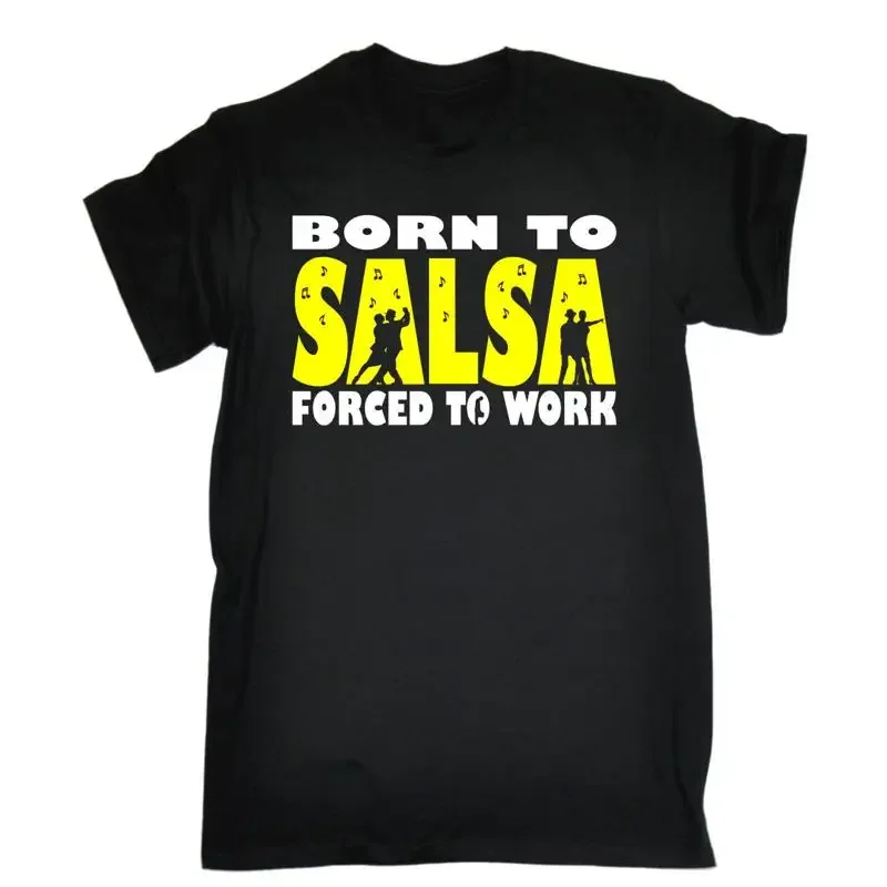 Born To Salsa Forced Work T Shirt Dance Dancing Top Funny Birthday Gift