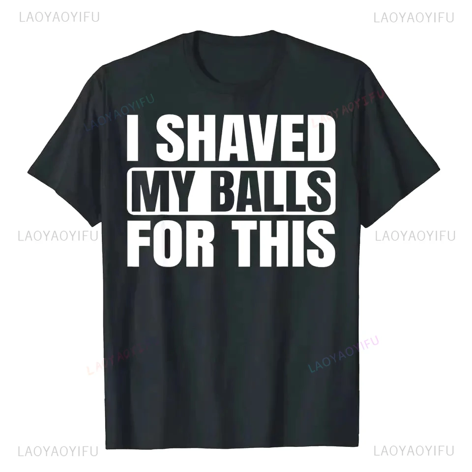 I Shaved My Balls for This Funny Graphic Printed T-Shirts Casual Fashion Harajuku Streetwear Hip Hop Man Tshirt Y2k Hipster Tee