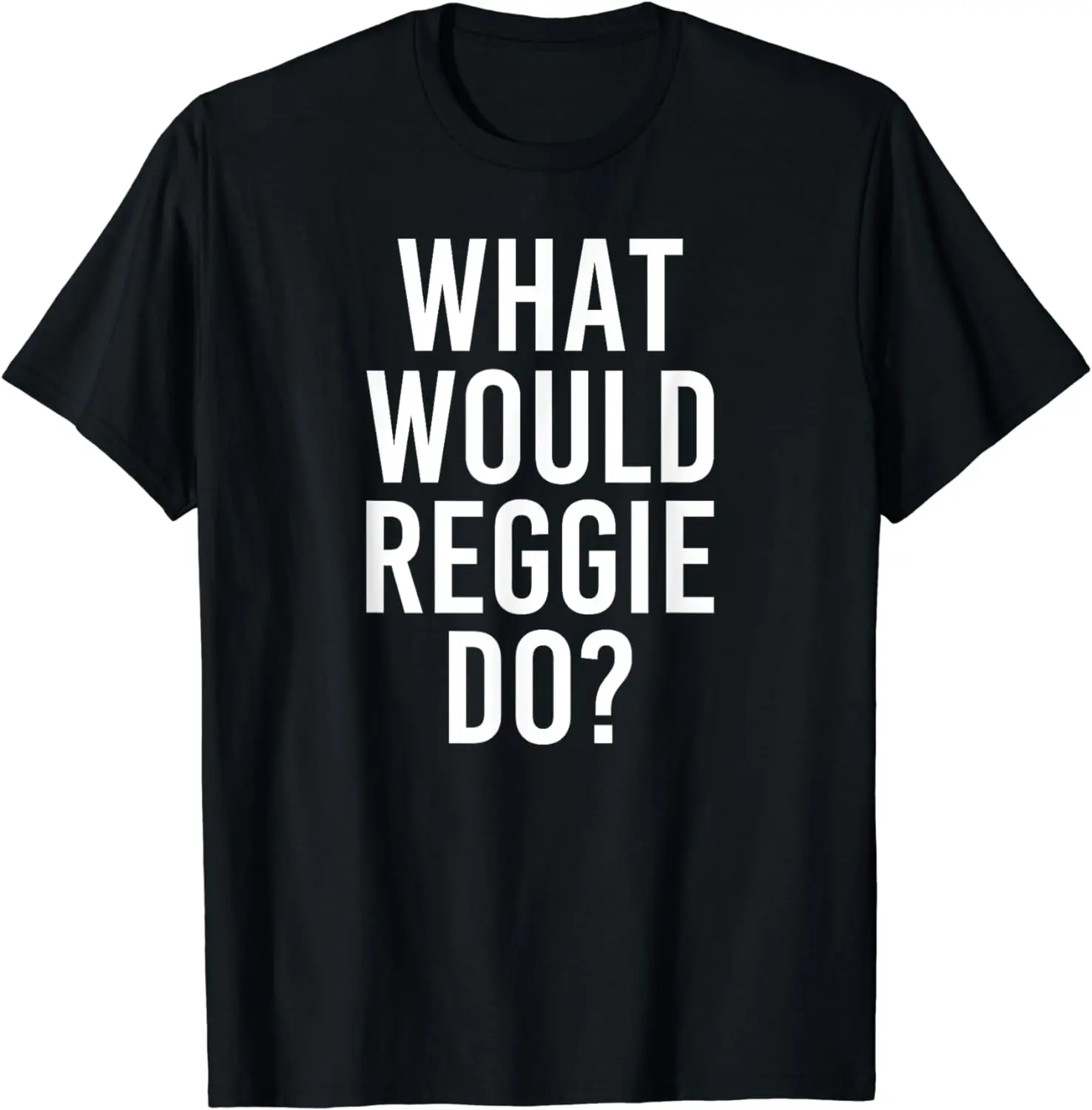 

What Would REGGIE Do Funny Personalized Name Joke Men Gift T-Shirt