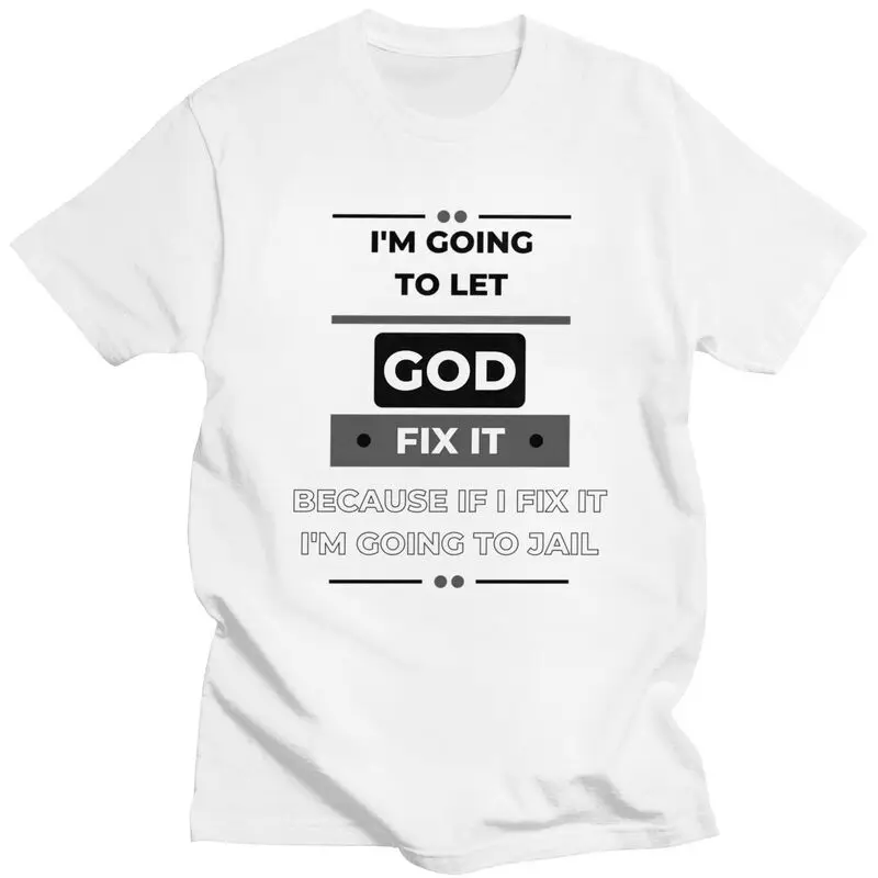 

Im Going To Let God Fix It Funny Joke Tshirt for Men Short Sleeves Novelty Graphic Tee Shirt Summer Style Pure Cotton Camisetas