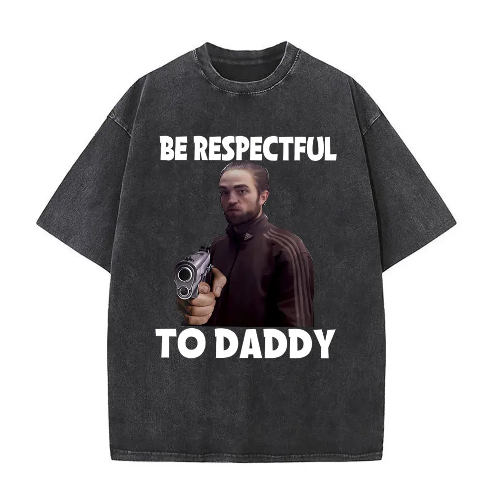 Be Respectful To Daddy Robert Pattinson Funny Meme T Shirt Movie Twilight Edward Cullen T-shirt Men Women Washed Vintage Tshirt