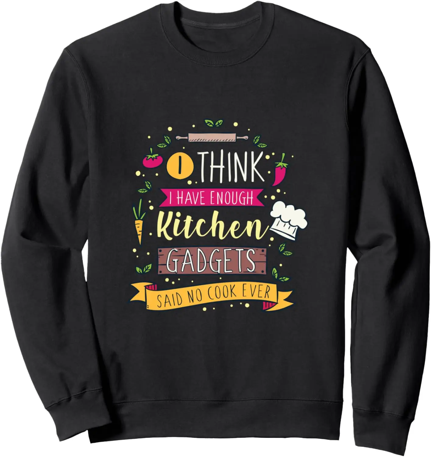 

I Think I Have Enough Kitchen Gadgets Said No Cook Ever Sweatshirt