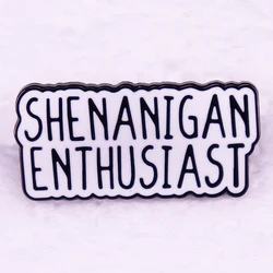 Shenanigan Enthusiast Badge Funny Saying Sarcastic Novelty Humor Cute Cool Enamel Pin Brooch Jewelry Gift