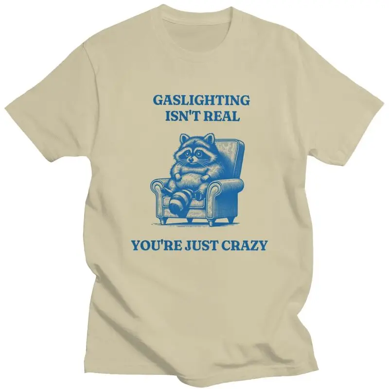 Fashion Funny Raccoon Gaslighting Is Not Real You're Just Crazy T Shirt Men Tee Tops For Husband Father Oversized Tshirt