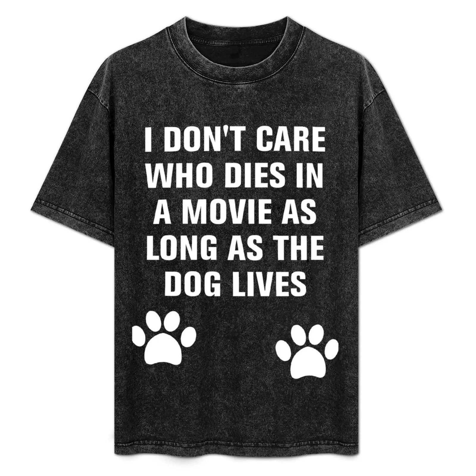 

I don't care who dies in a movie as long as the dog lives T-Shirt Gym Wear Breathable Short Sleeve Tee