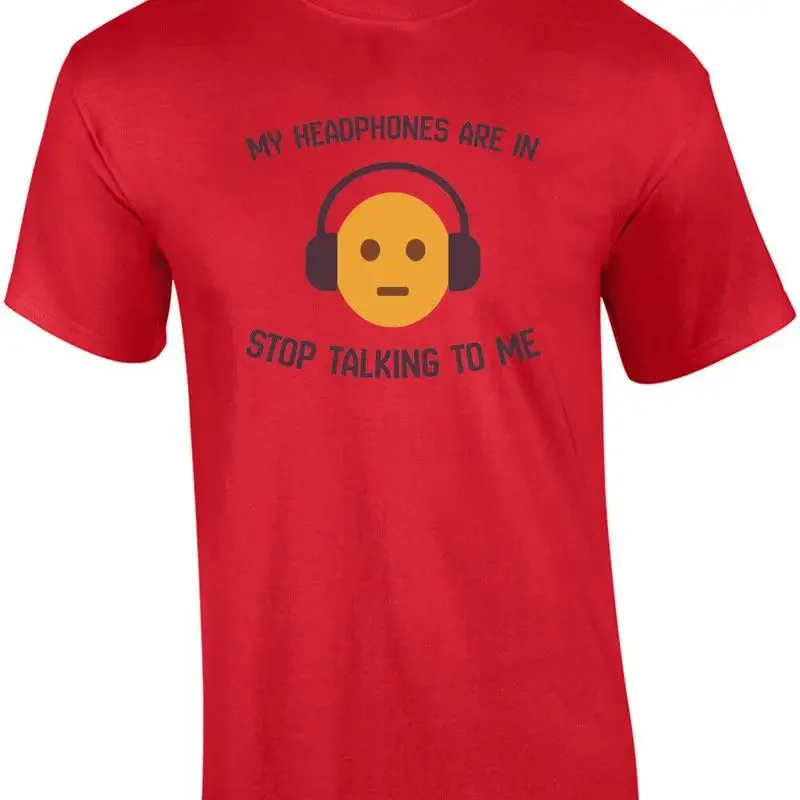 My headphones are in - stop talking to me.. Funny T-Shirt